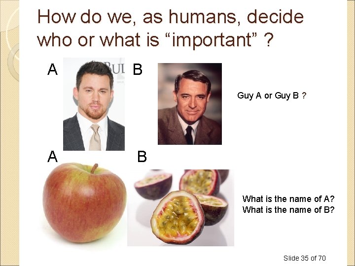 How do we, as humans, decide who or what is “important” ? A B How do we, as humans, decide who or what is “important” ? A B