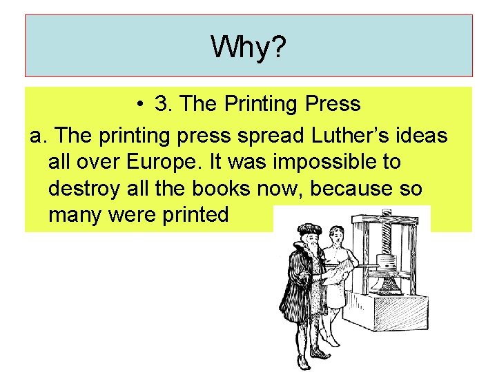 Why? • 3. The Printing Press a. The printing press spread Luther’s ideas all