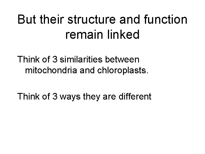 But their structure and function remain linked Think of 3 similarities between mitochondria and