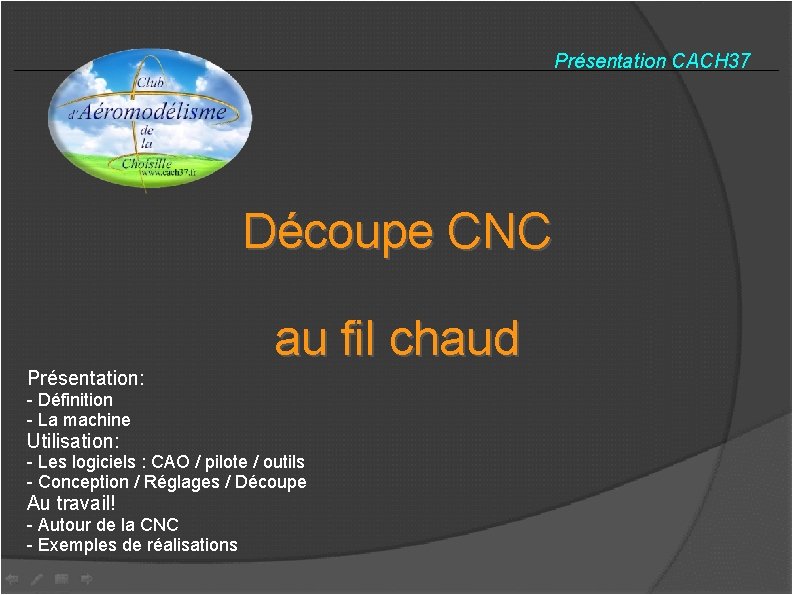 Présentation CACH 37 Découpe CNC au fil chaud Présentation: - Définition - La machine