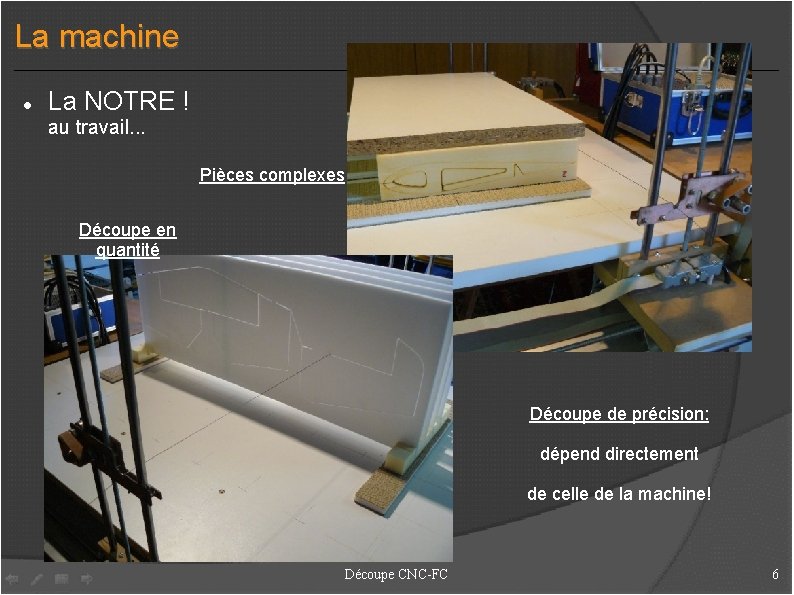 La machine La NOTRE ! au travail. . . Pièces complexes Découpe en quantité