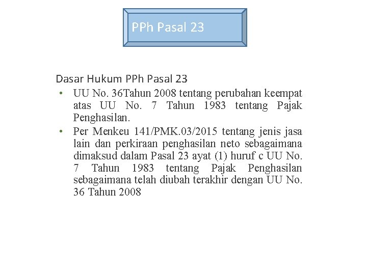 PPh Pasal 23 Dasar Hukum PPh Pasal 23 • UU No. 36 Tahun 2008