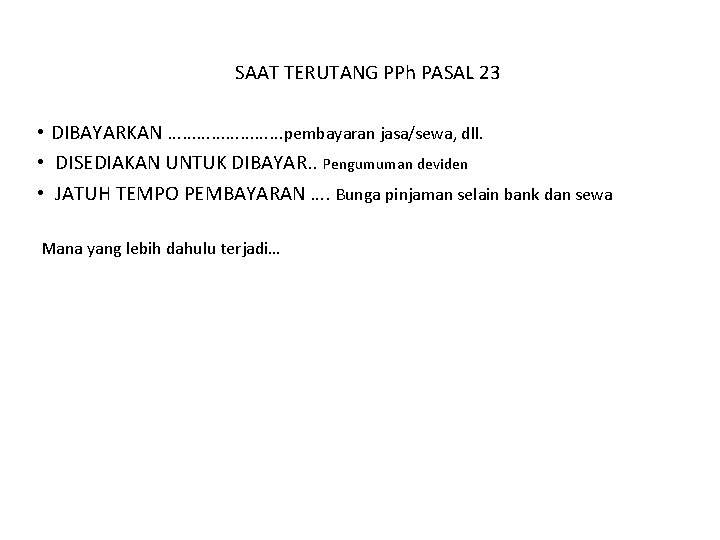 SAAT TERUTANG PPh PASAL 23 • DIBAYARKAN …………pembayaran jasa/sewa, dll. • DISEDIAKAN UNTUK DIBAYAR.