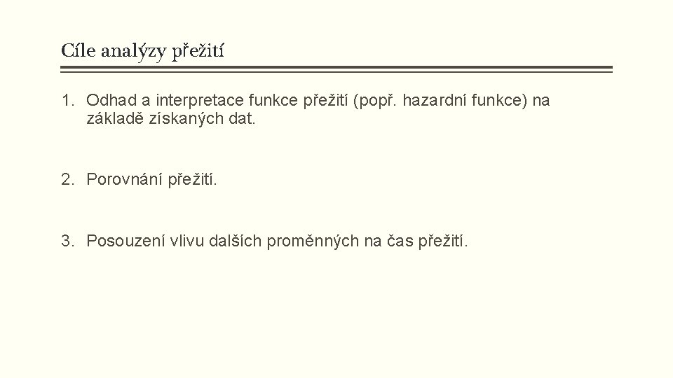 Cíle analýzy přežití 1. Odhad a interpretace funkce přežití (popř. hazardní funkce) na základě