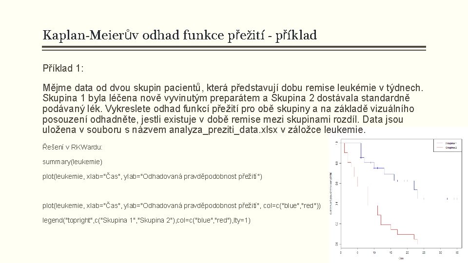 Kaplan-Meierův odhad funkce přežití - příklad Příklad 1: Mějme data od dvou skupin pacientů,