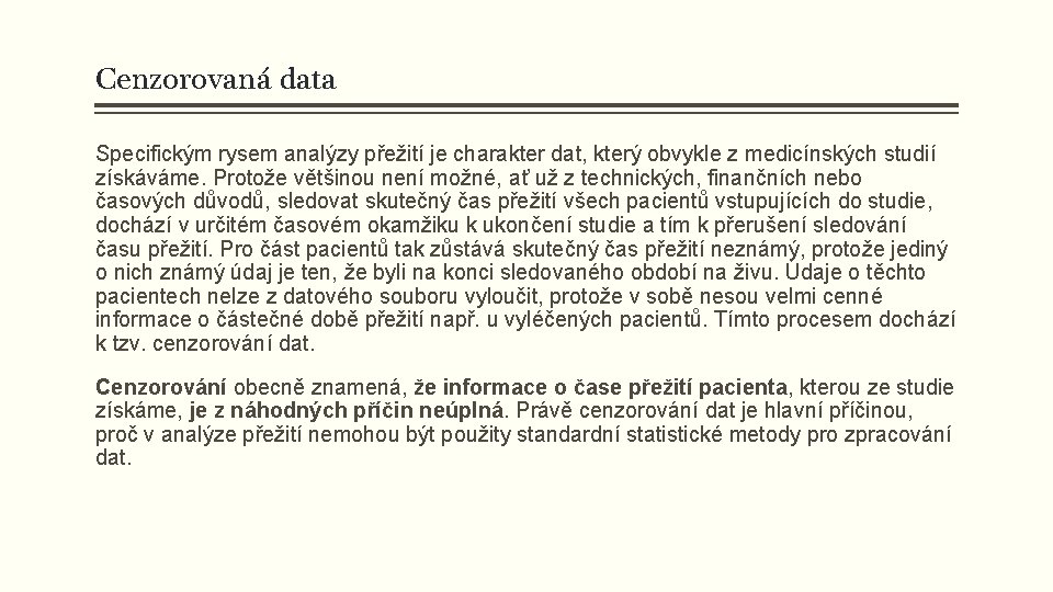 Cenzorovaná data Specifickým rysem analýzy přežití je charakter dat, který obvykle z medicínských studií