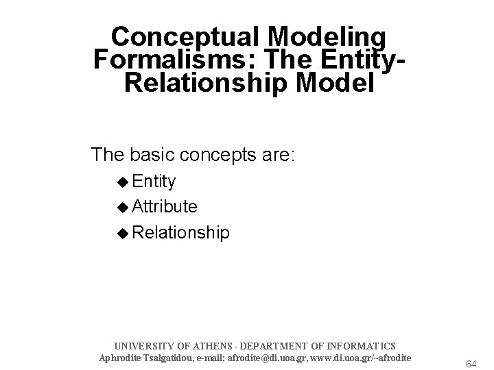 Conceptual Modeling Formalisms: The Entity. Relationship Model The basic concepts are: u Entity u