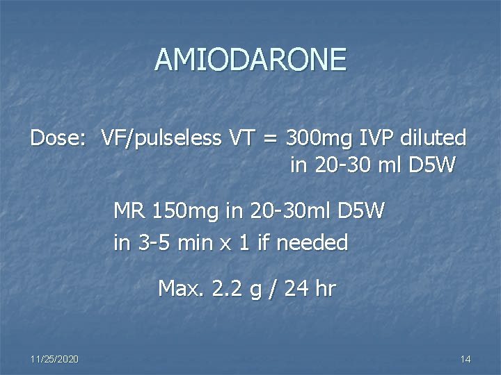 AMIODARONE Dose: VF/pulseless VT = 300 mg IVP diluted in 20 -30 ml D