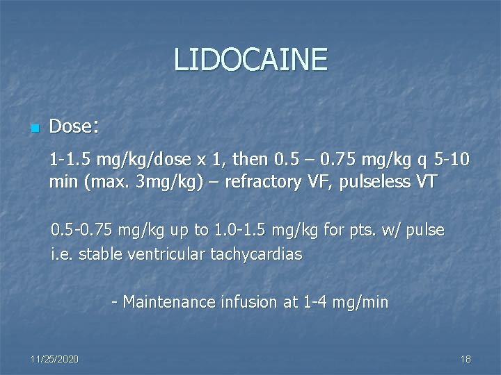 LIDOCAINE n Dose: 1 -1. 5 mg/kg/dose x 1, then 0. 5 – 0.