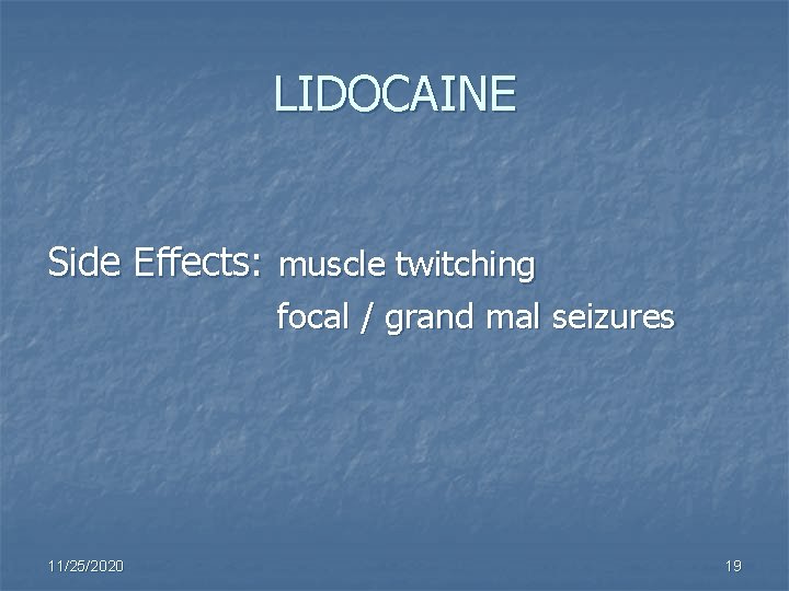 LIDOCAINE Side Effects: muscle twitching focal / grand mal seizures 11/25/2020 19 