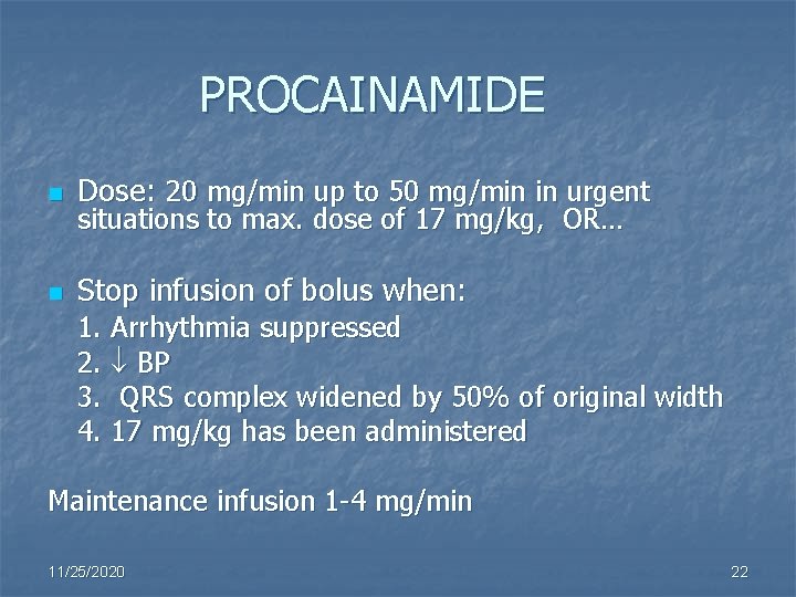 PROCAINAMIDE n Dose: 20 mg/min up to 50 mg/min in urgent n Stop infusion