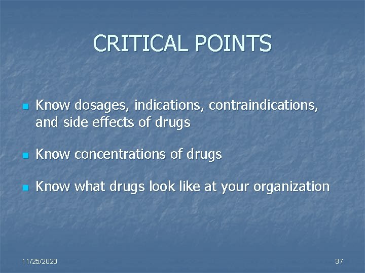 CRITICAL POINTS n Know dosages, indications, contraindications, and side effects of drugs n Know