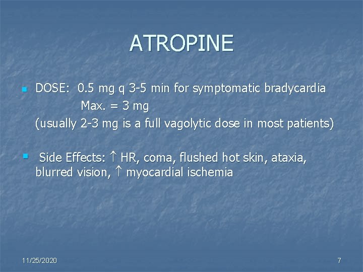 ATROPINE n § DOSE: 0. 5 mg q 3 -5 min for symptomatic bradycardia