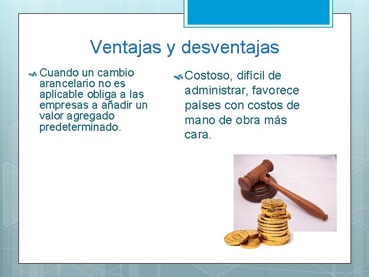 Ventajas y desventajas Cuando un cambio arancelario no es aplicable obliga a las empresas