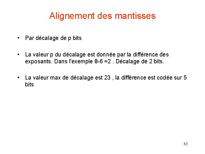 Alignement des mantisses • Par décalage de p bits • La valeur p du