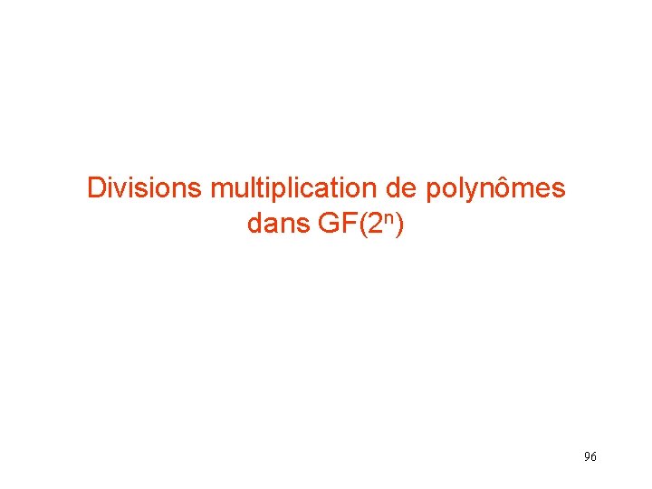 Divisions multiplication de polynômes dans GF(2 n) 96 