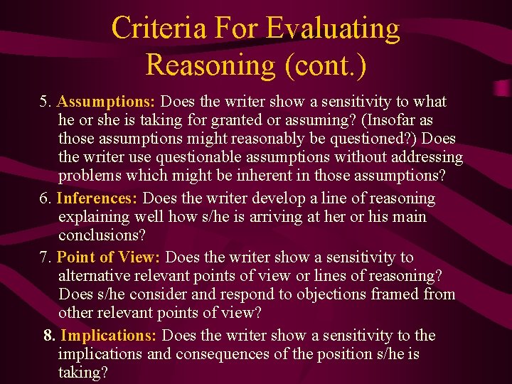 Criteria For Evaluating Reasoning (cont. ) 5. Assumptions: Does the writer show a sensitivity