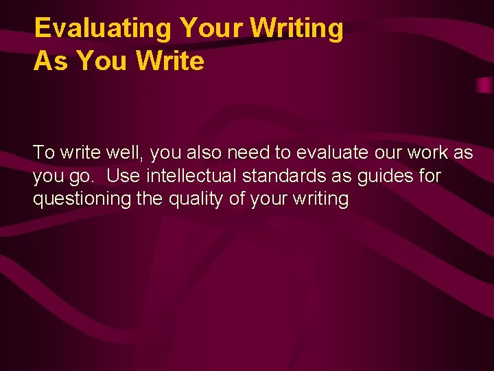 Evaluating Your Writing As You Write To write well, you also need to evaluate