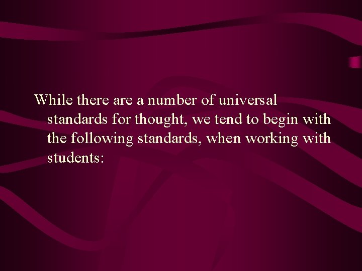 While there a number of universal standards for thought, we tend to begin with