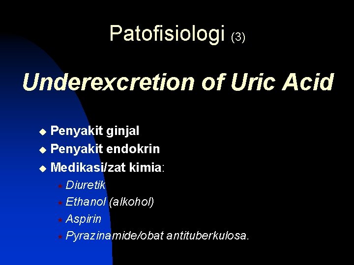 Patofisiologi (3) Underexcretion of Uric Acid Penyakit ginjal u Penyakit endokrin u Medikasi/zat kimia: