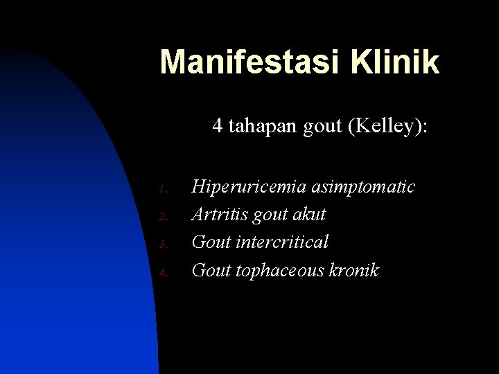 Manifestasi Klinik 4 tahapan gout (Kelley): 1. 2. 3. 4. Hiperuricemia asimptomatic Artritis gout