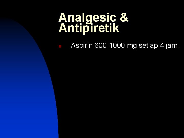 Analgesic & Antipiretik n Aspirin 600 -1000 mg setiap 4 jam. 