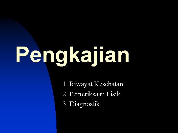 Pengkajian 1. Riwayat Kesehatan 2. Pemeriksaan Fisik 3. Diagnostik 