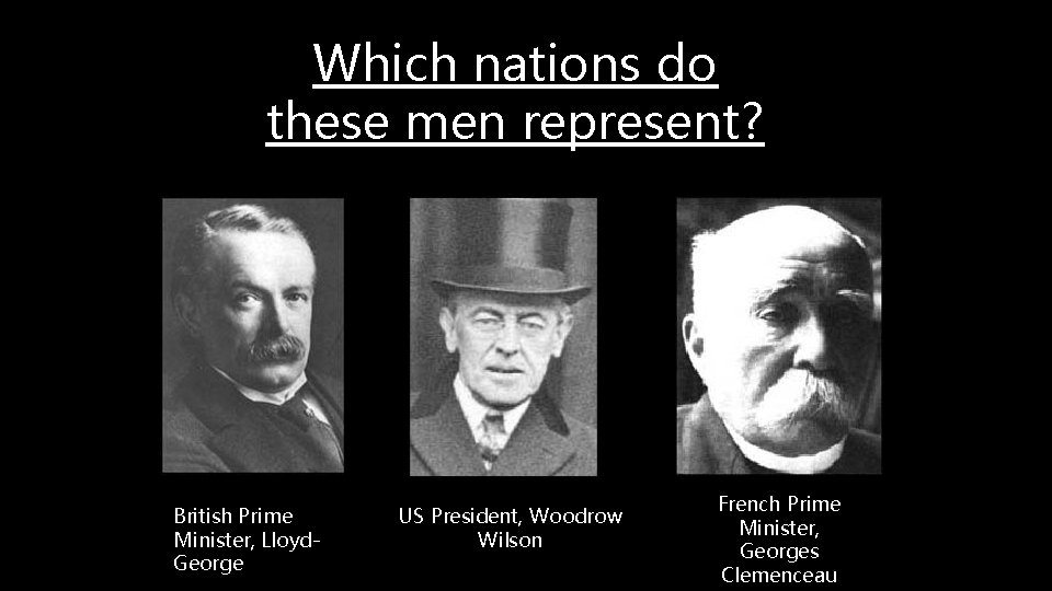 Which nations do these men represent? British Prime Minister, Lloyd. George US President, Woodrow