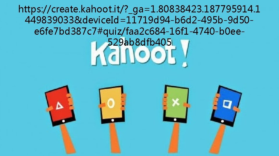 https: //create. kahoot. it/? _ga=1. 80838423. 187795914. 1 449839033&device. Id=11719 d 94 -b 6
