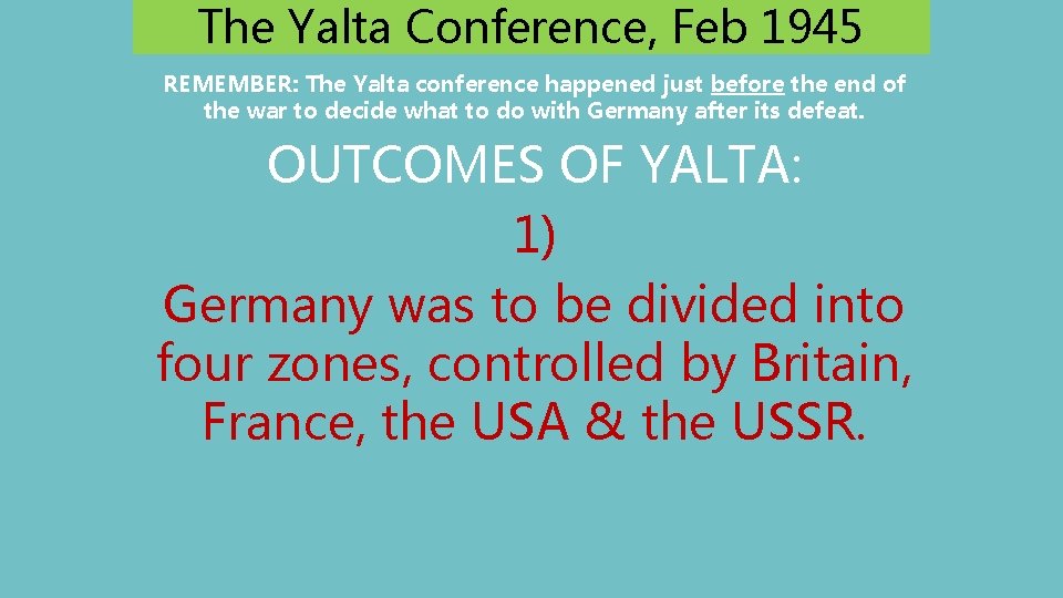 The Yalta Conference, Feb 1945 REMEMBER: The Yalta conference happened just before the end