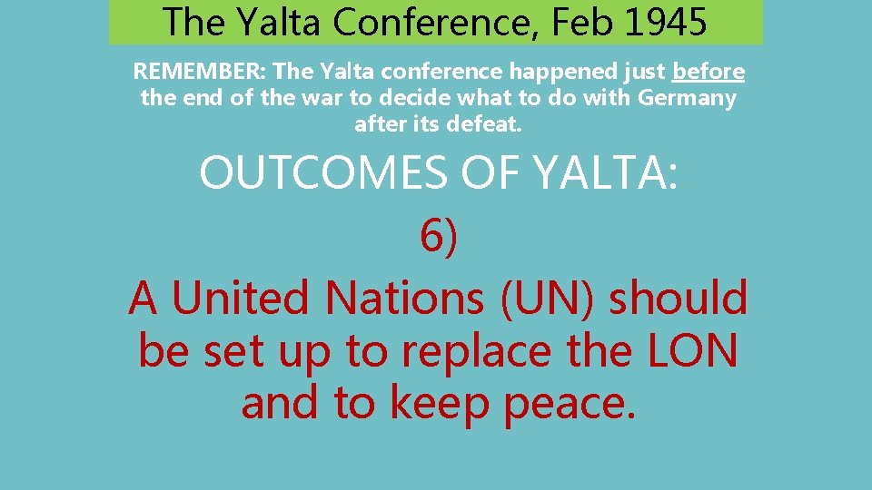 The Yalta Conference, Feb 1945 REMEMBER: The Yalta conference happened just before the end
