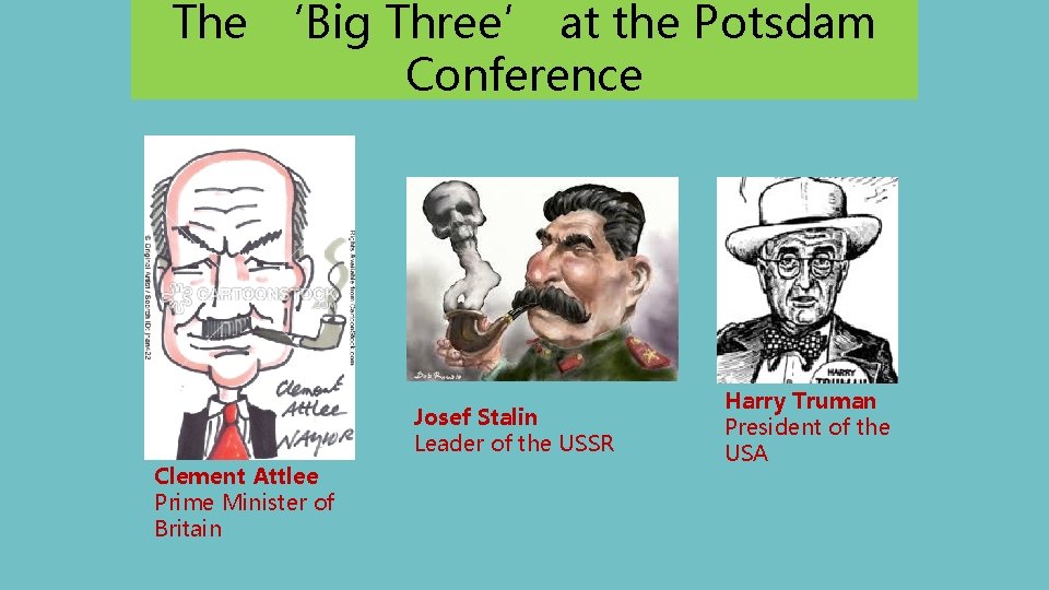 The ‘Big Three’ at the Potsdam Conference Josef Stalin Leader of the USSR Clement
