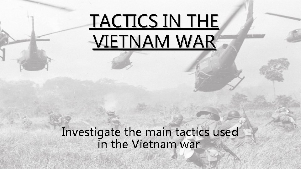 TACTICS IN THE VIETNAM WAR Investigate the main tactics used in the Vietnam war