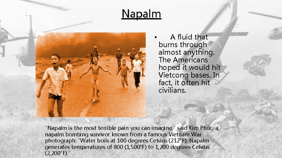 Napalm • A fluid that burns through almost anything. The Americans hoped it would
