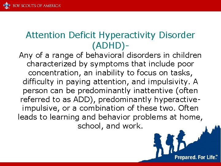Attention Deficit Hyperactivity Disorder (ADHD)- Any of a range of behavioral disorders in children