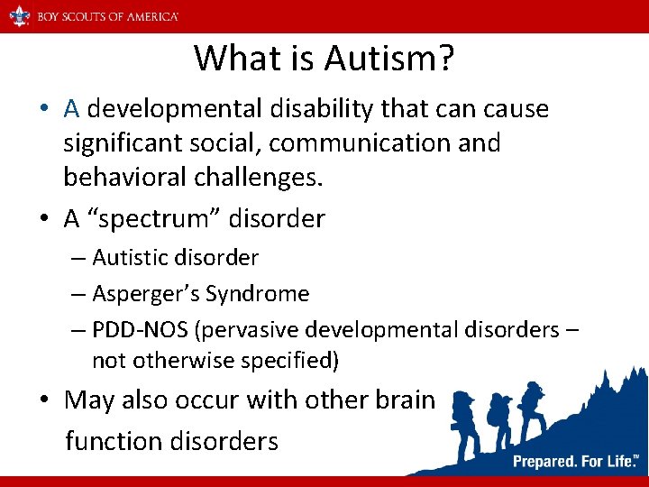 What is Autism? • A developmental disability that can cause significant social, communication and