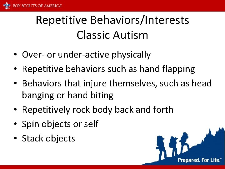 Repetitive Behaviors/Interests Classic Autism • Over- or under-active physically • Repetitive behaviors such as