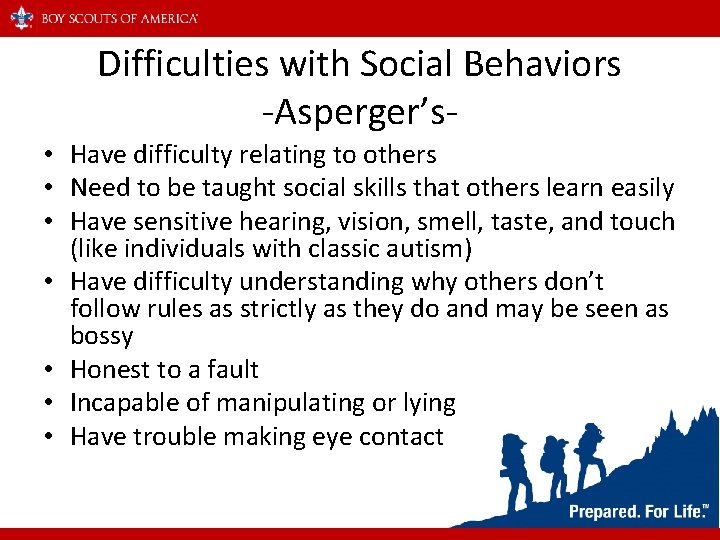 Difficulties with Social Behaviors -Asperger’s • Have difficulty relating to others • Need to