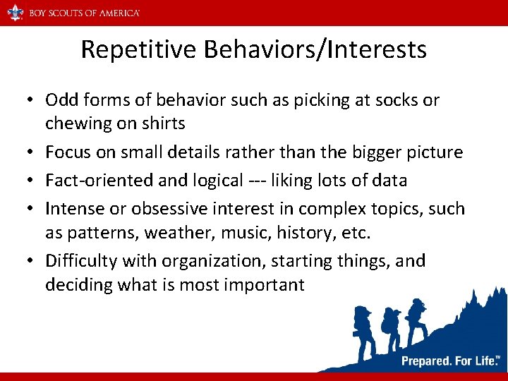 Repetitive Behaviors/Interests • Odd forms of behavior such as picking at socks or chewing