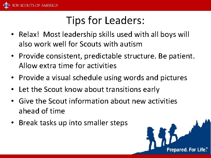 Tips for Leaders: • Relax! Most leadership skills used with all boys will also