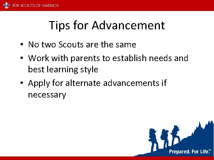 Tips for Advancement • No two Scouts are the same • Work with parents