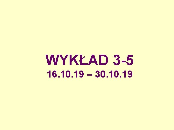 WYKŁAD 3 -5 16. 10. 19 – 30. 19 