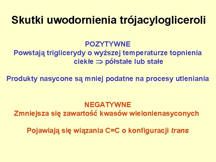 Skutki uwodornienia trójacylogliceroli POZYTYWNE Powstają triglicerydy o wyższej temperaturze topnienia ciekłe półstałe lub stałe