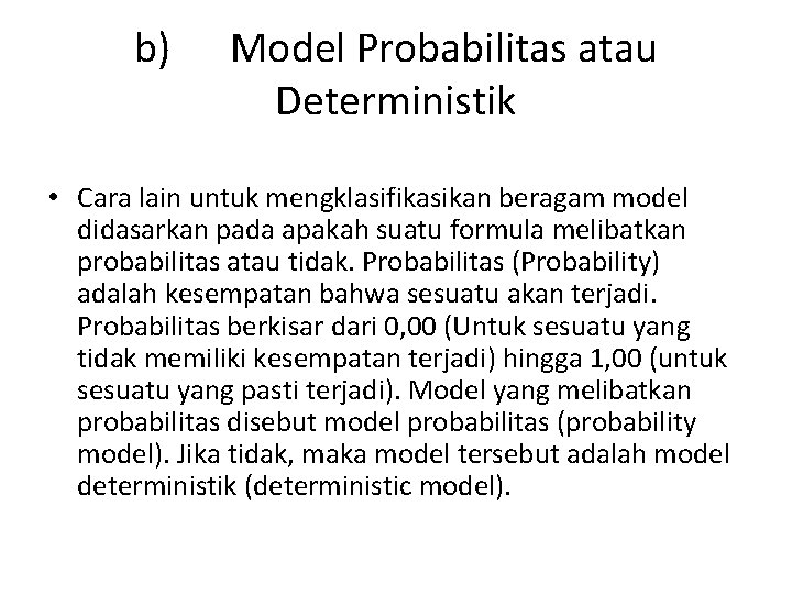 b) Model Probabilitas atau Deterministik • Cara lain untuk mengklasifikasikan beragam model didasarkan pada