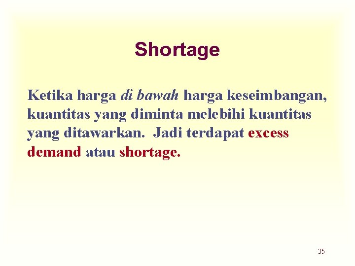 Shortage Ketika harga di bawah harga keseimbangan, kuantitas yang diminta melebihi kuantitas yang ditawarkan.