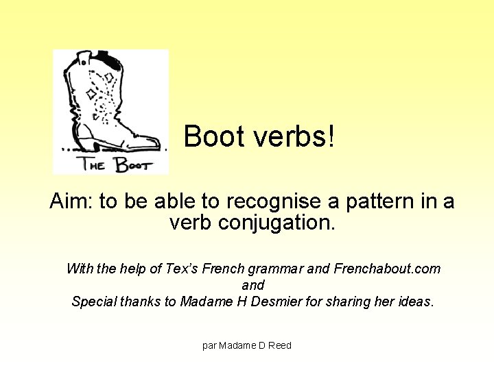 Boot verbs! Aim: to be able to recognise a pattern in a verb conjugation.
