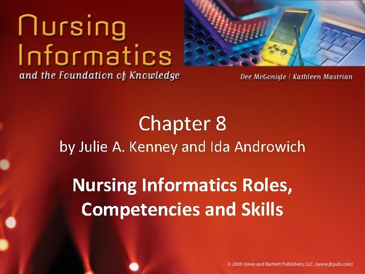 Chapter 8 by Julie A. Kenney and Ida Androwich Nursing Informatics Roles, Competencies and