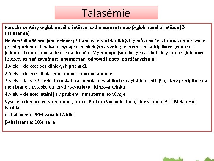 Talasémie Porucha syntézy α-globinového řetězce (α-thalasemie) nebo β-globinového řetězce (βthalasemie) Nejčastější příčinou jsou delece;