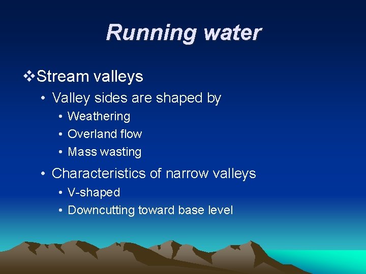 Running water v. Stream valleys • Valley sides are shaped by • Weathering •