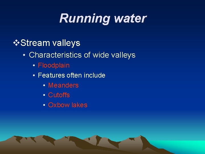 Running water v. Stream valleys • Characteristics of wide valleys • Floodplain • Features